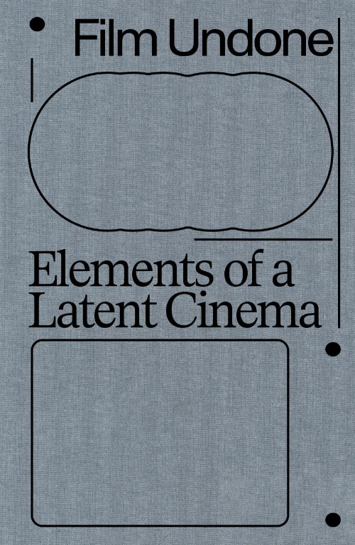 Film Undone. Elements of a Latent Cinema