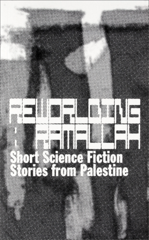 Reworlding Ramallah: Short Science Fiction Stories from Palestine