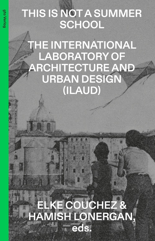 This Is Not a Summer School – The International Laboratory of Architecture and Urban Design (ILAUD)