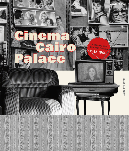 Fouad Elkoury - Cinema Cairo Palace – A Journey into Egyptian Cinema – 1985-1996