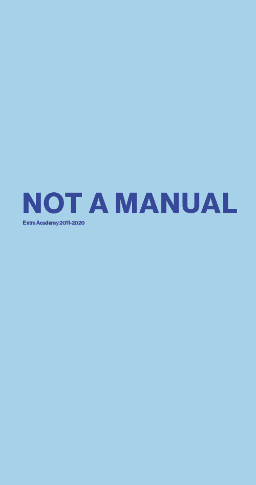 Not A Manual. Extra Academy 2011 – 2020