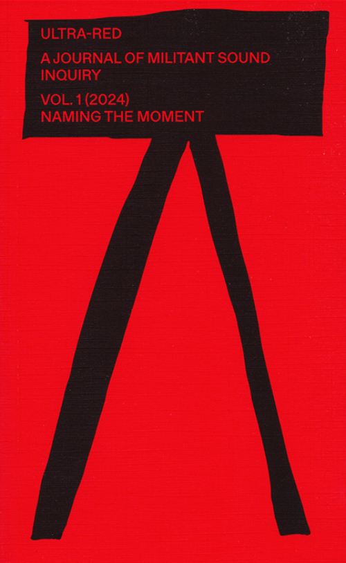 Ultra-Red, A Journal of Millitant Sound Inquiry Vol 1 (2024) Naming the Moment