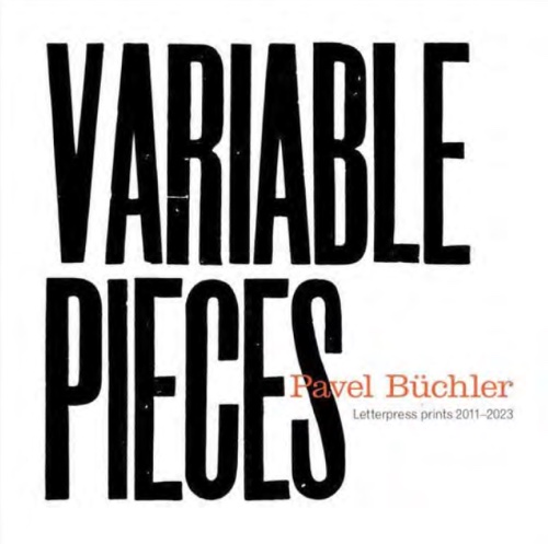 Pavel Buchler - Variable Pieces: Letterpress prints 2011-2023