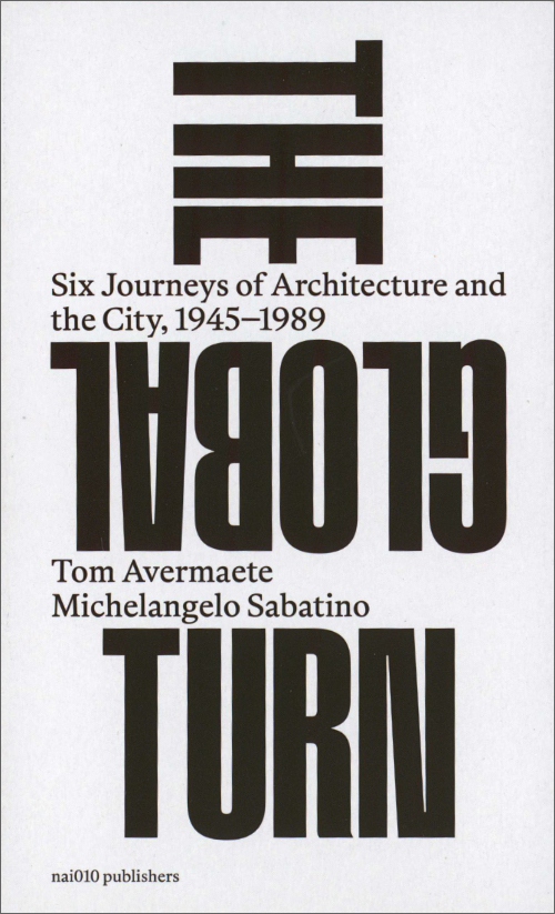 The Global Turn - Six Journeys of Architecture and the City, 1945–1989