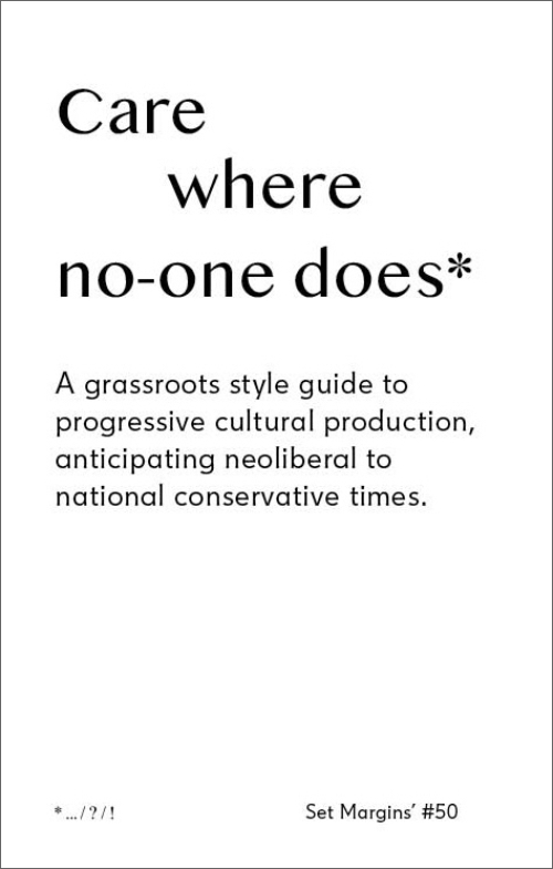 Care where no-one does - A grassroots style guide to progressive cultural production, anticipating neoliberal to national conservative times