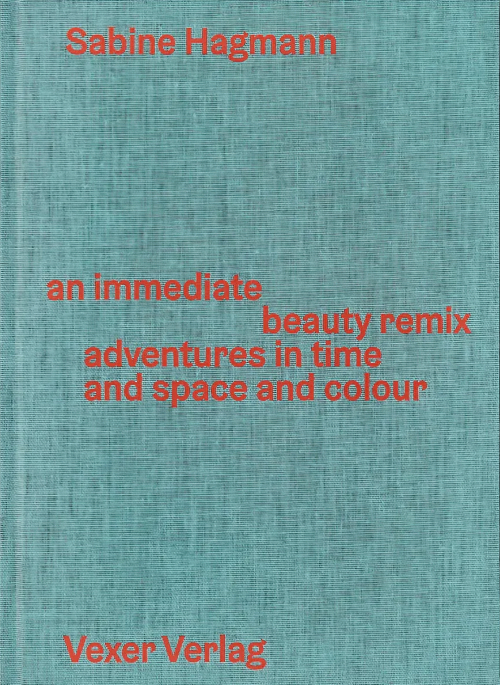 Sabine Hagmann - an immediate beauty remix, adventures in time and space and colour