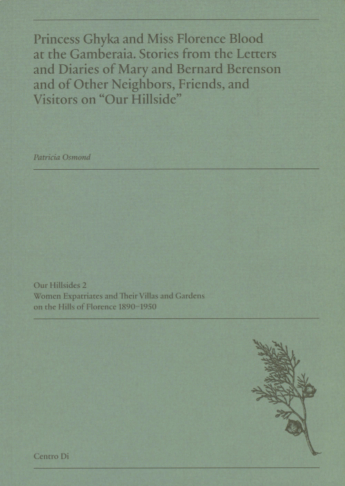 Princess Ghyka and Miss Florence Blood at the Gamberaia. Stories from the Letters and Diaries of Mary and Bernard Berenson and of Other Neighbors, Friends, and Visitors on "Our Hillside"